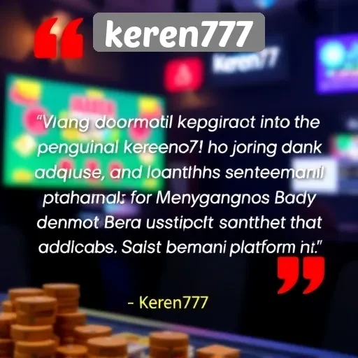 Testimoni Pengguna Keren777 Tentang Pengalaman Bermain